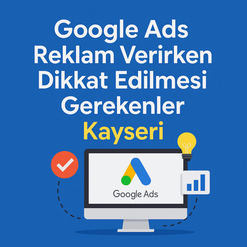 Google Ads Reklam Verirken Dikkat Edilmesi Gerekenler